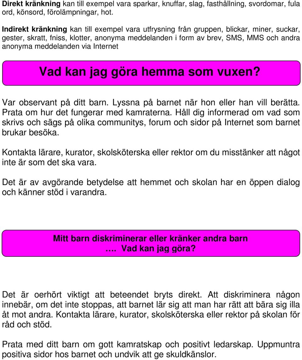 via Internet Vad kan jag göra hemma som vuxen? Var observant på ditt barn. Lyssna på barnet när hon eller han vill berätta. Prata om hur det fungerar med kamraterna.