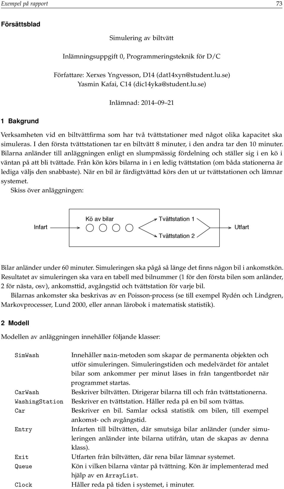 I den första tvättstationen tar en biltvätt 8 minuter, i den andra tar den 10 minuter.