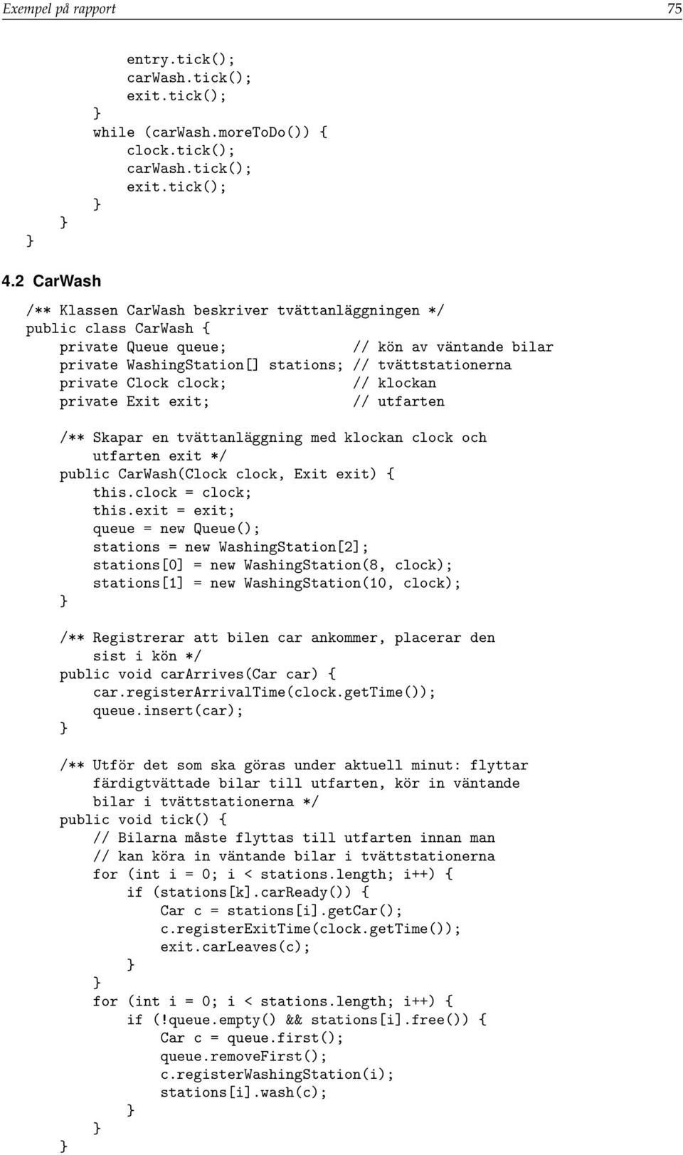 clock; // klockan private Exit exit; // utfarten /** Skapar en tvättanläggning med klockan clock och utfarten exit */ public CarWash(Clock clock, Exit exit) { this.clock = clock; this.