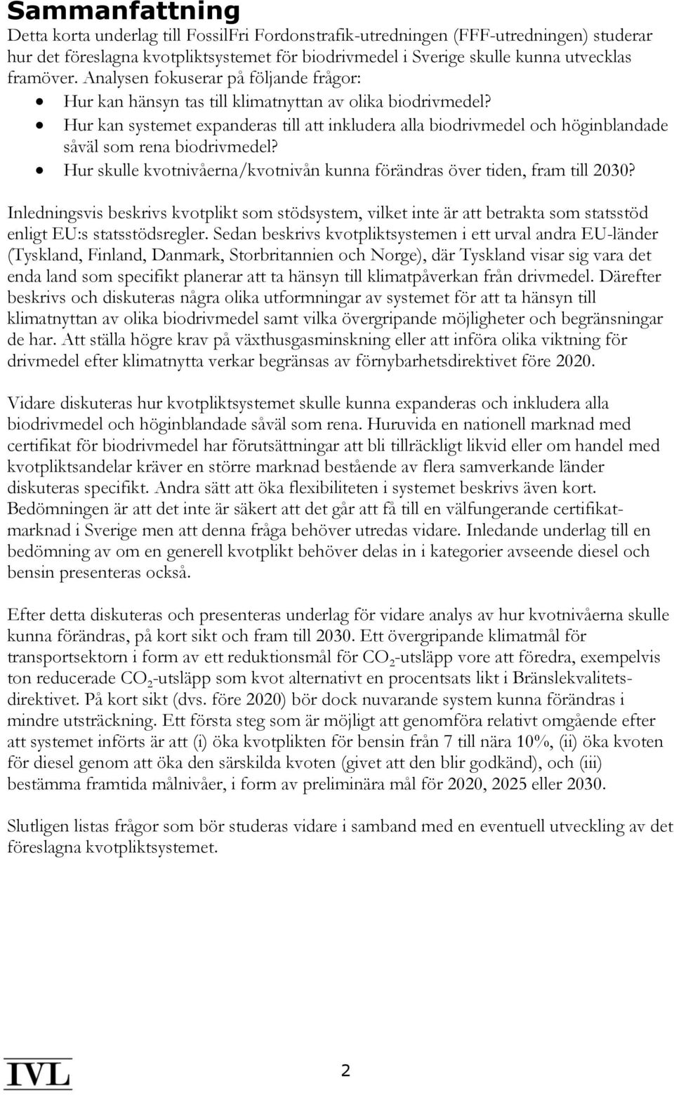 Hur kan systemet expanderas till att inkludera alla biodrivmedel och höginblandade såväl som rena biodrivmedel? Hur skulle kvotnivåerna/kvotnivån kunna förändras över tiden, fram till 2030?