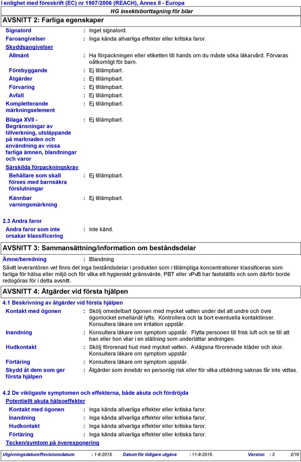 som skall förses med barnsäkra förslutningar Kännbar varningsmärkning Inget signalord. Inga kända allvarliga effekter eller kritiska faror.