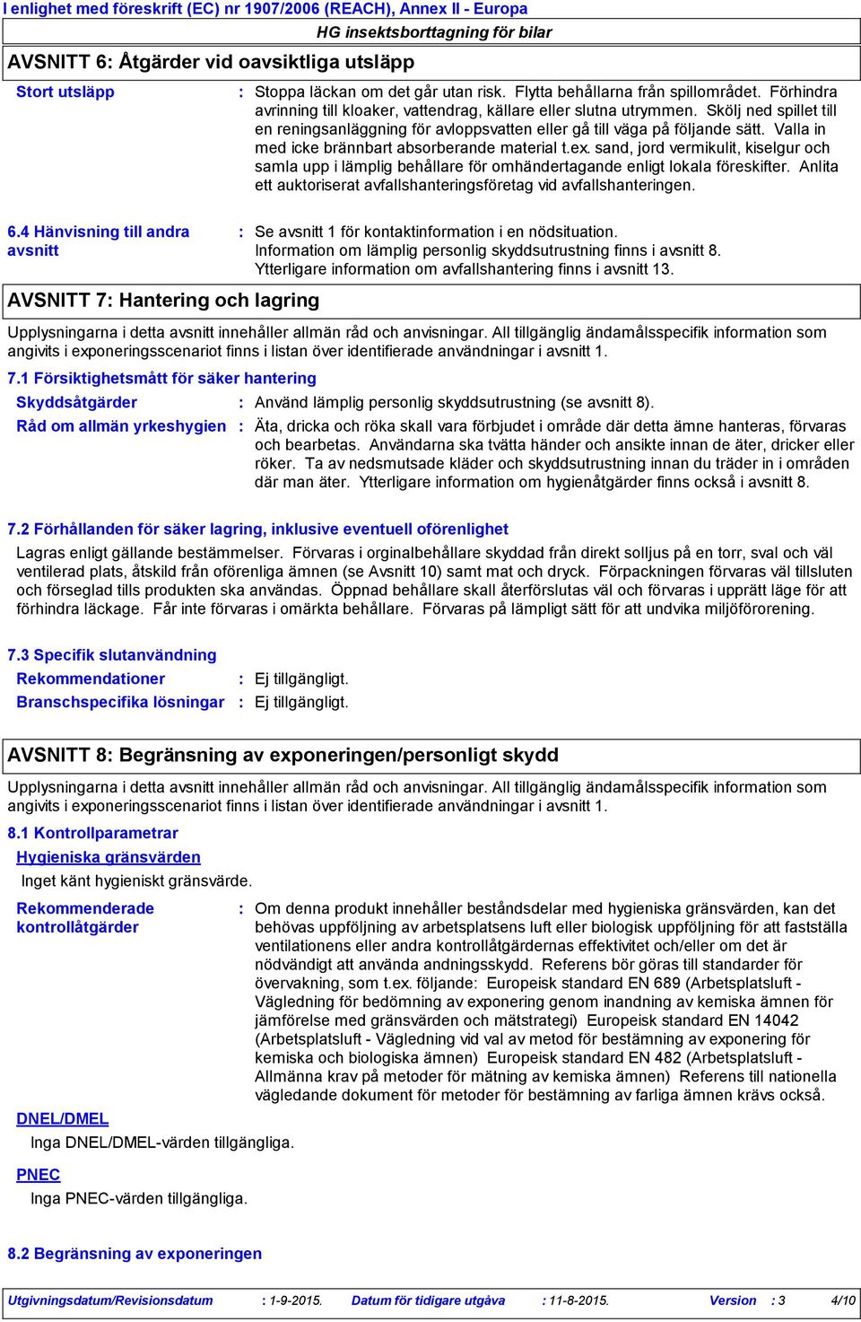 Valla in med icke brännbart absorberande material t.ex. sand, jord vermikulit, kiselgur och samla upp i lämplig behållare för omhändertagande enligt lokala föreskifter.