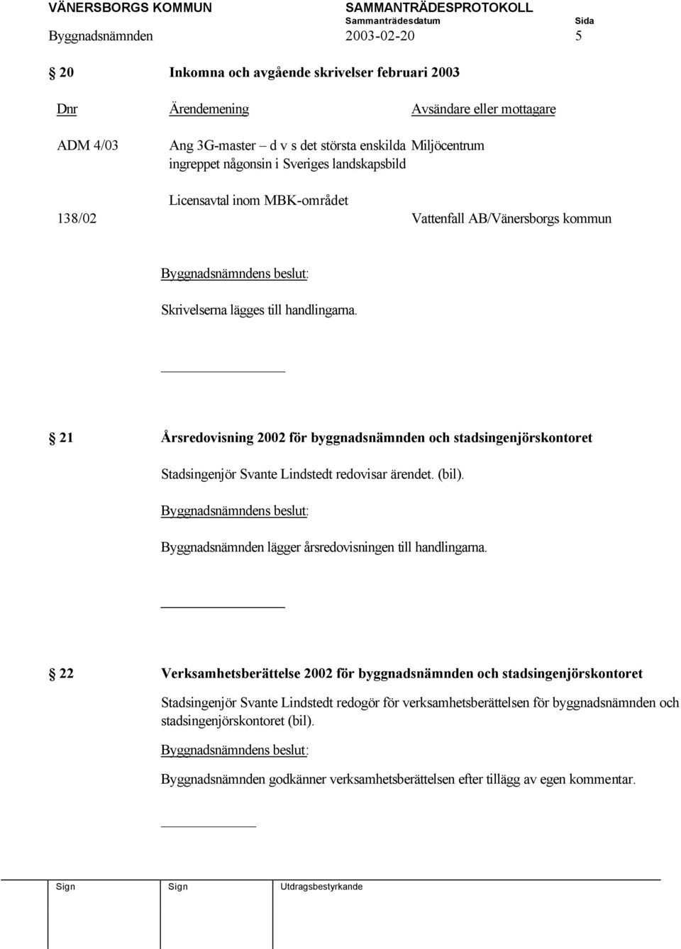 21 Årsredovisning 2002 för byggnadsnämnden och stadsingenjörskontoret Stadsingenjör Svante Lindstedt redovisar ärendet. (bil).