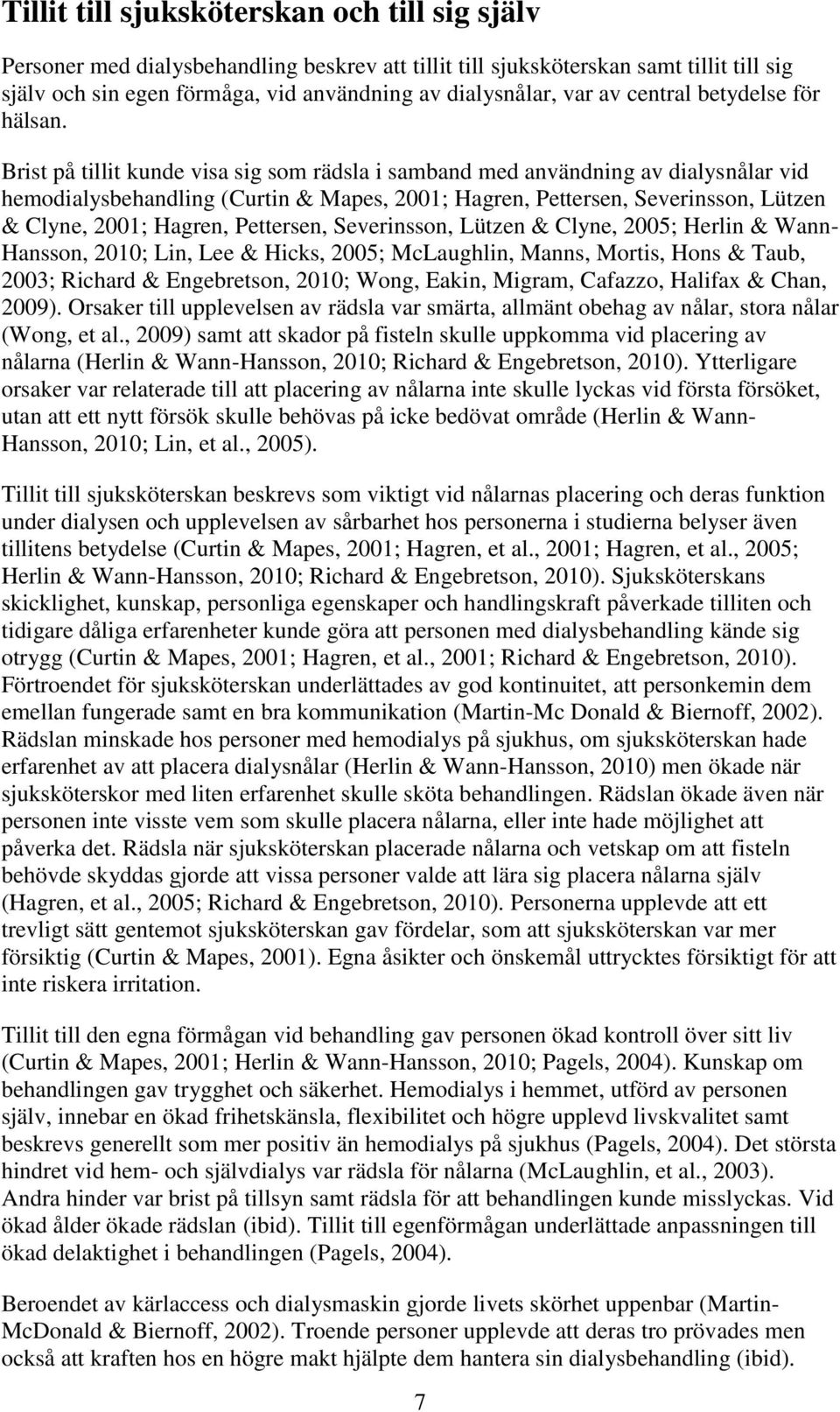 Brist på tillit kunde visa sig som rädsla i samband med användning av dialysnålar vid hemodialysbehandling (Curtin & Mapes, 2001; Hagren, Pettersen, Severinsson, Lützen & Clyne, 2001; Hagren,