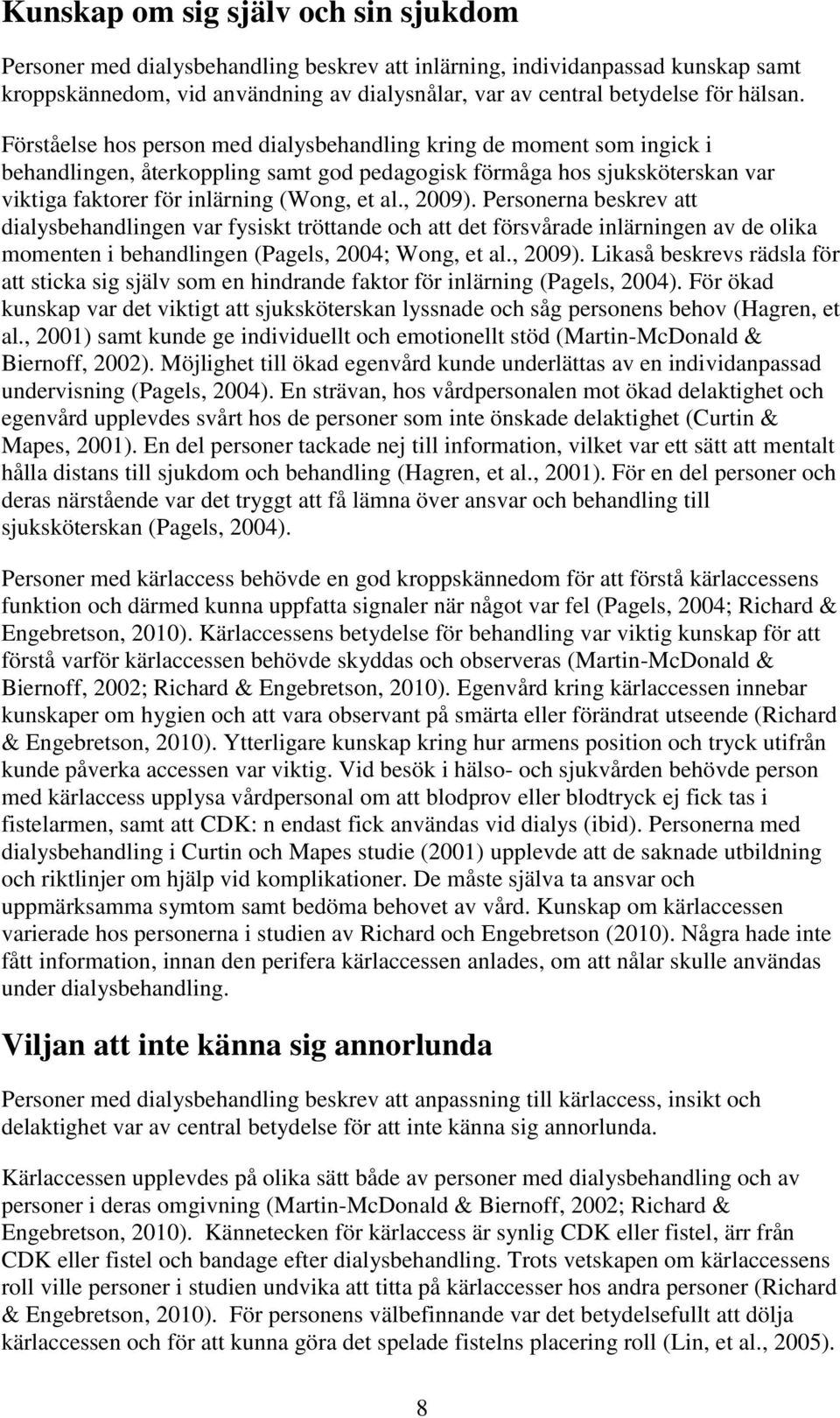 Förståelse hos person med dialysbehandling kring de moment som ingick i behandlingen, återkoppling samt god pedagogisk förmåga hos sjuksköterskan var viktiga faktorer för inlärning (Wong, et al.