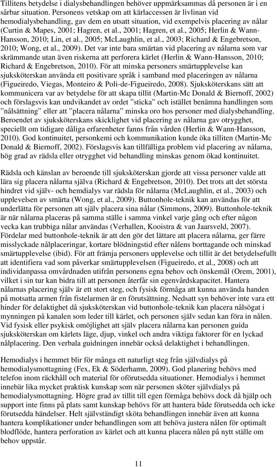 , 2001; Hagren, et al., 2005; Herlin & Wann- Hansson, 2010; Lin, et al., 2005; McLaughlin, et al., 2003; Richard & Engebretson, 2010; Wong, et al., 2009).