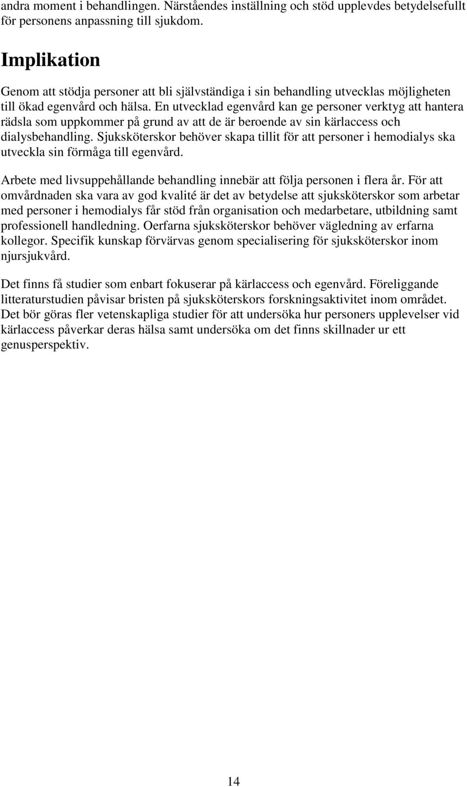 En utvecklad egenvård kan ge personer verktyg att hantera rädsla som uppkommer på grund av att de är beroende av sin kärlaccess och dialysbehandling.