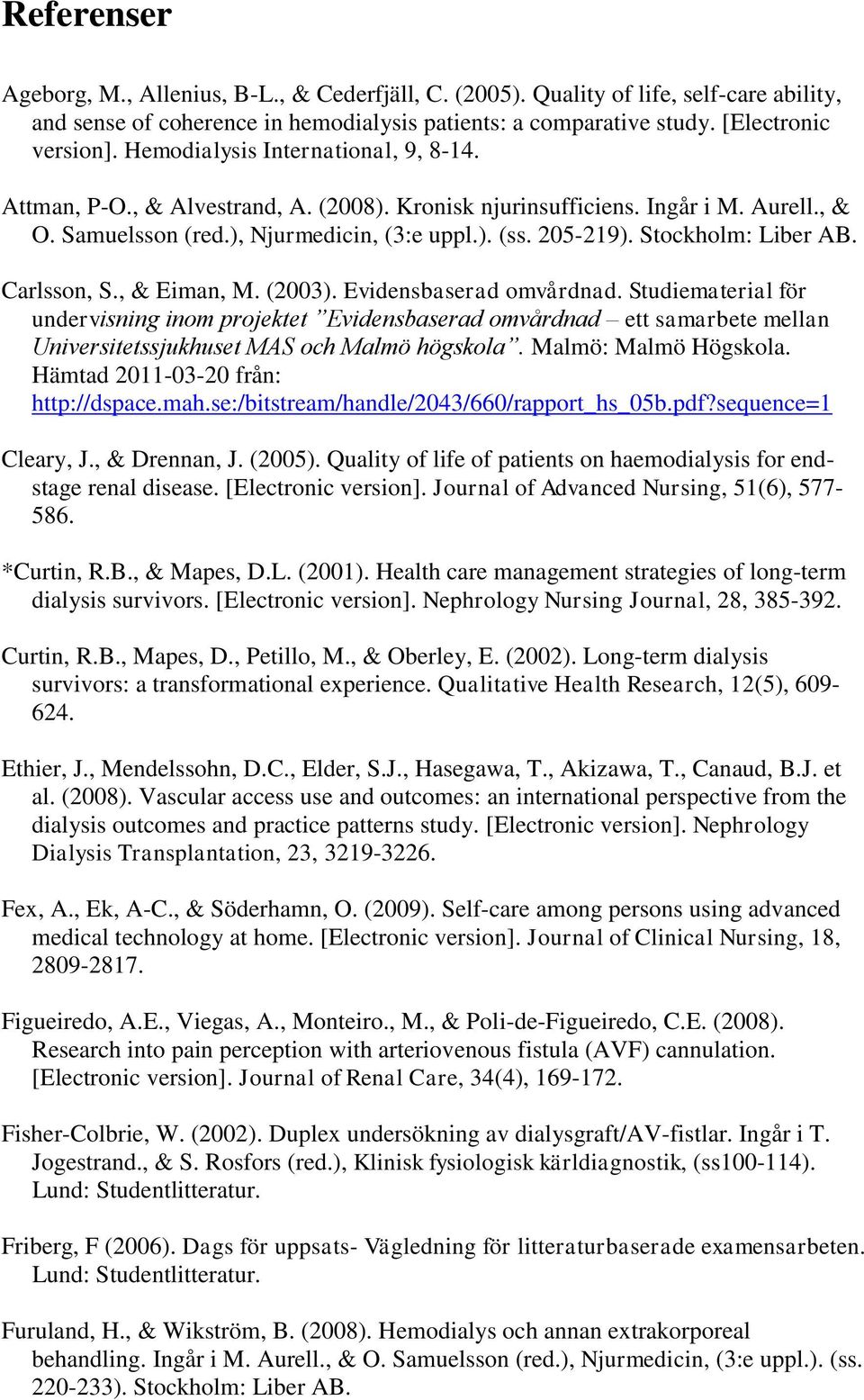 Stockholm: Liber AB. Carlsson, S., & Eiman, M. (2003). Evidensbaserad omvårdnad.