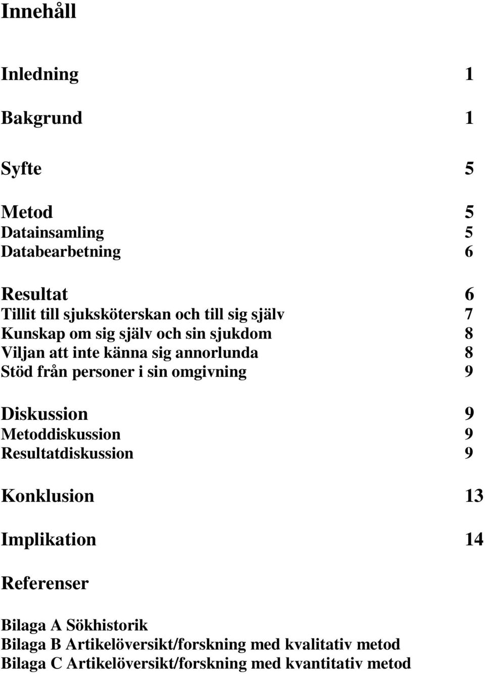 sin omgivning 9 Diskussion 9 Metoddiskussion 9 Resultatdiskussion 9 Konklusion 13 Implikation 14 Referenser Bilaga A