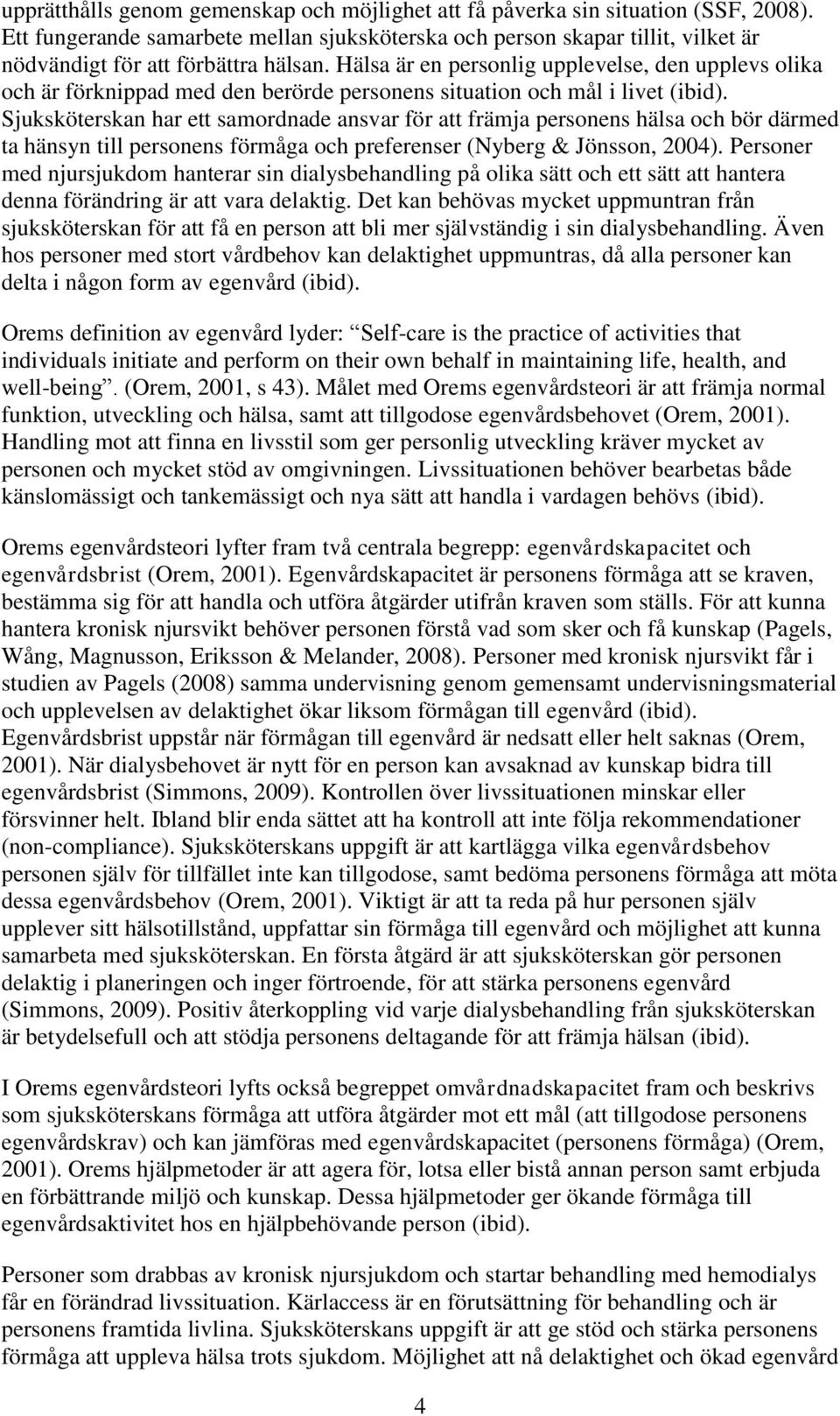 Hälsa är en personlig upplevelse, den upplevs olika och är förknippad med den berörde personens situation och mål i livet (ibid).