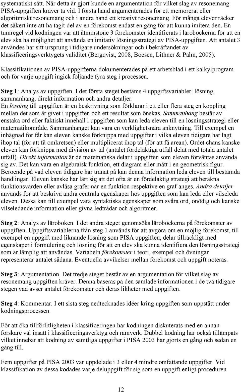 För många elever räcker det säkert inte att ha tagit del av en förekomst endast en gång för att kunna imitera den.