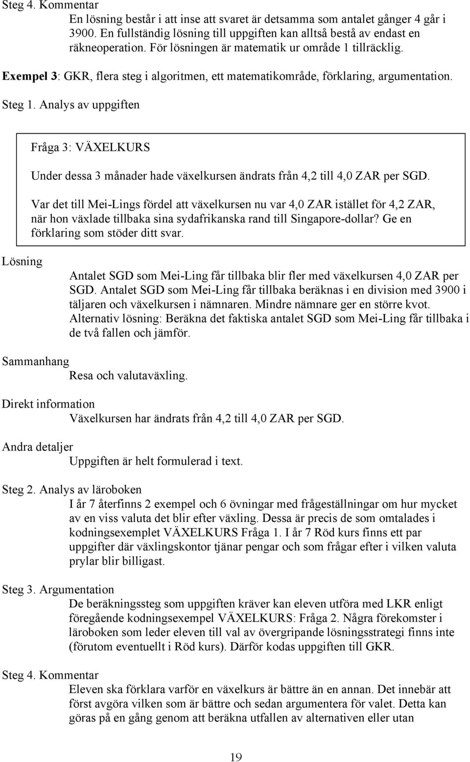 Analys av uppgiften Fråga 3: VÄXELKURS Under dessa 3 månader hade växelkursen ändrats från 4,2 till 4,0 ZAR per SGD.