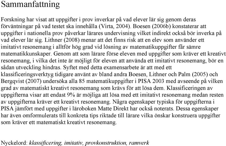 Lithner (2008) menar att det finns risk att en elev som använder ett imitativt resonemang i alltför hög grad vid lösning av matematikuppgifter får sämre matematikkunskaper.