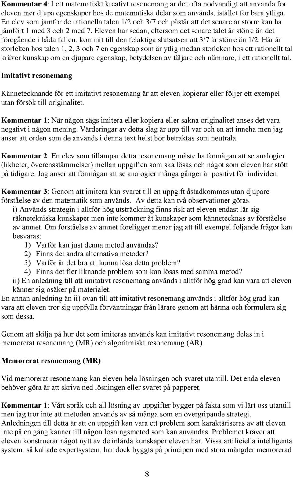 Eleven har sedan, eftersom det senare talet är större än det föregående i båda fallen, kommit till den felaktiga slutsatsen att 3/7 är större än 1/2.