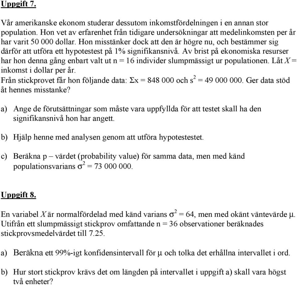 Hon misstänker dock att den är högre nu, och bestämmer sig därför att utföra ett hypotestest på 1% signifikansnivå.