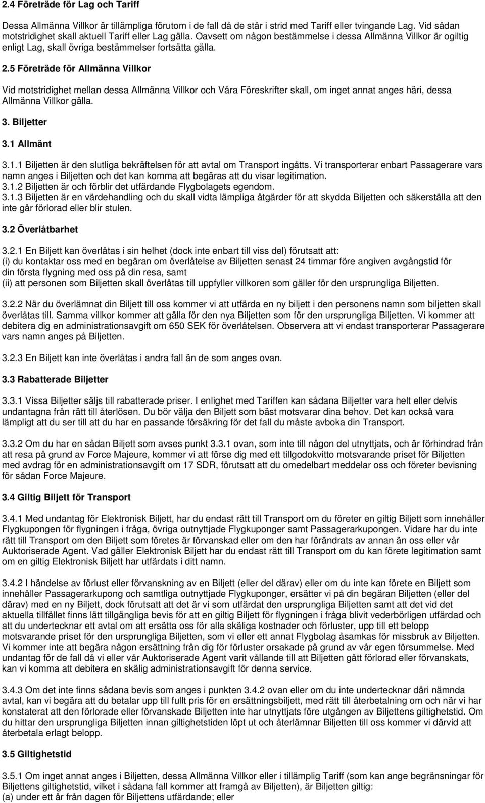 5 Företräde för Allmänna Villkor Vid motstridighet mellan dessa Allmänna Villkor och Våra Föreskrifter skall, om inget annat anges häri, dessa Allmänna Villkor gälla. 3. Biljetter 3.1 