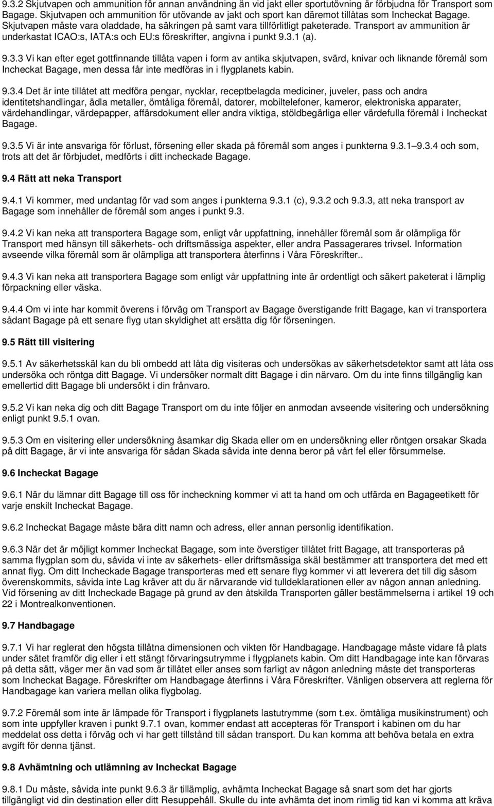Transport av ammunition är underkastat ICAO:s, IATA:s och EU:s föreskrifter, angivna i punkt 9.3.