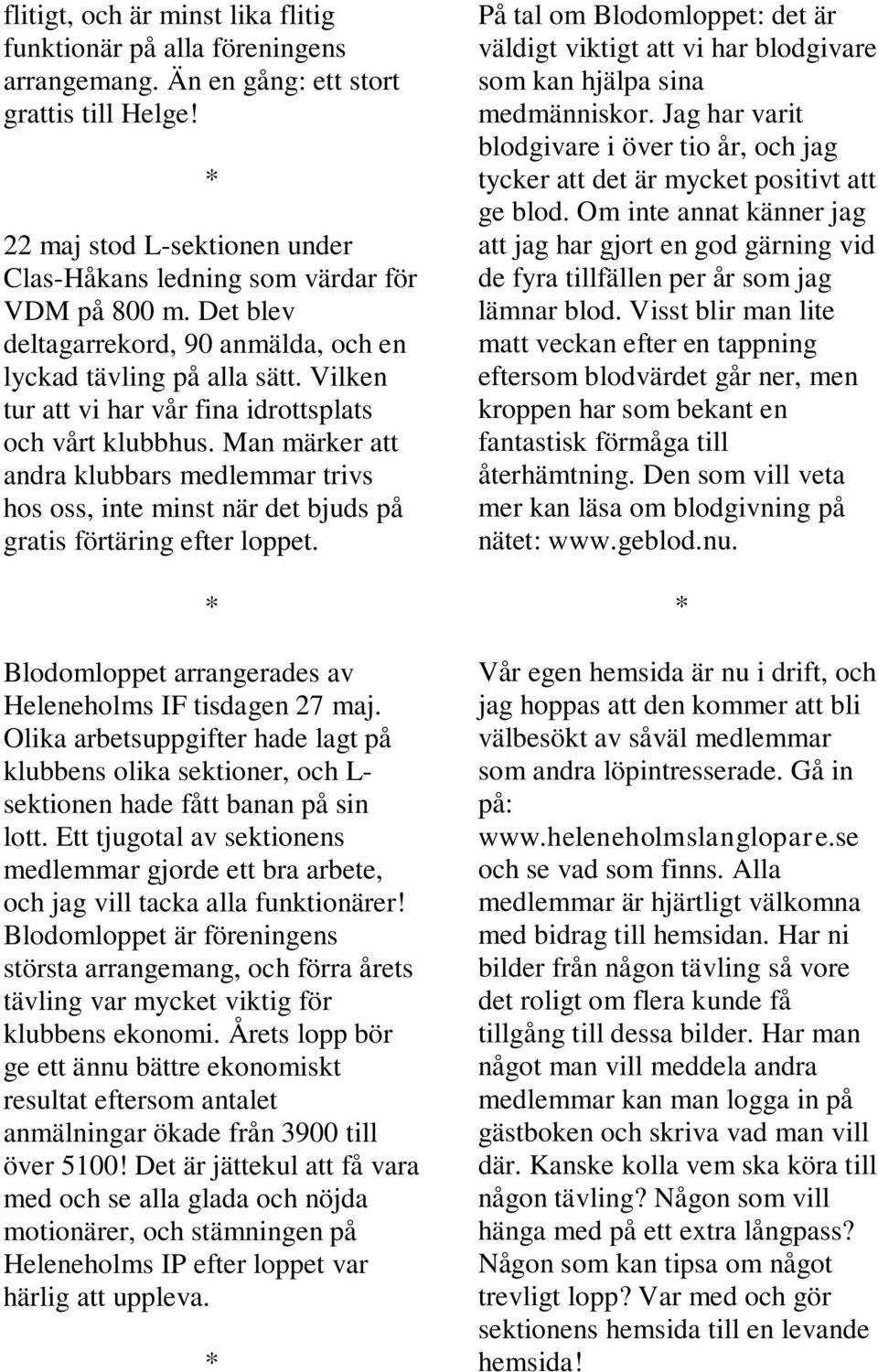 Man märker att andra klubbars medlemmar trivs hos oss, inte minst när det bjuds på gratis förtäring efter loppet. Blodomloppet arrangerades av Heleneholms IF tisdagen 27 maj.