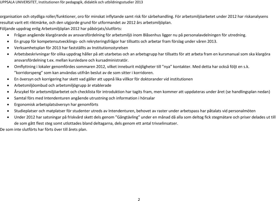 Följande uppdrag enlig Arbetsmiljöplan 2012 har påbörjats/slutförts: Frågan angående klargörande av ansvarsfördelning för arbetsmiljö inom Blåsenhus ligger nu på personalavdelningen för utredning.