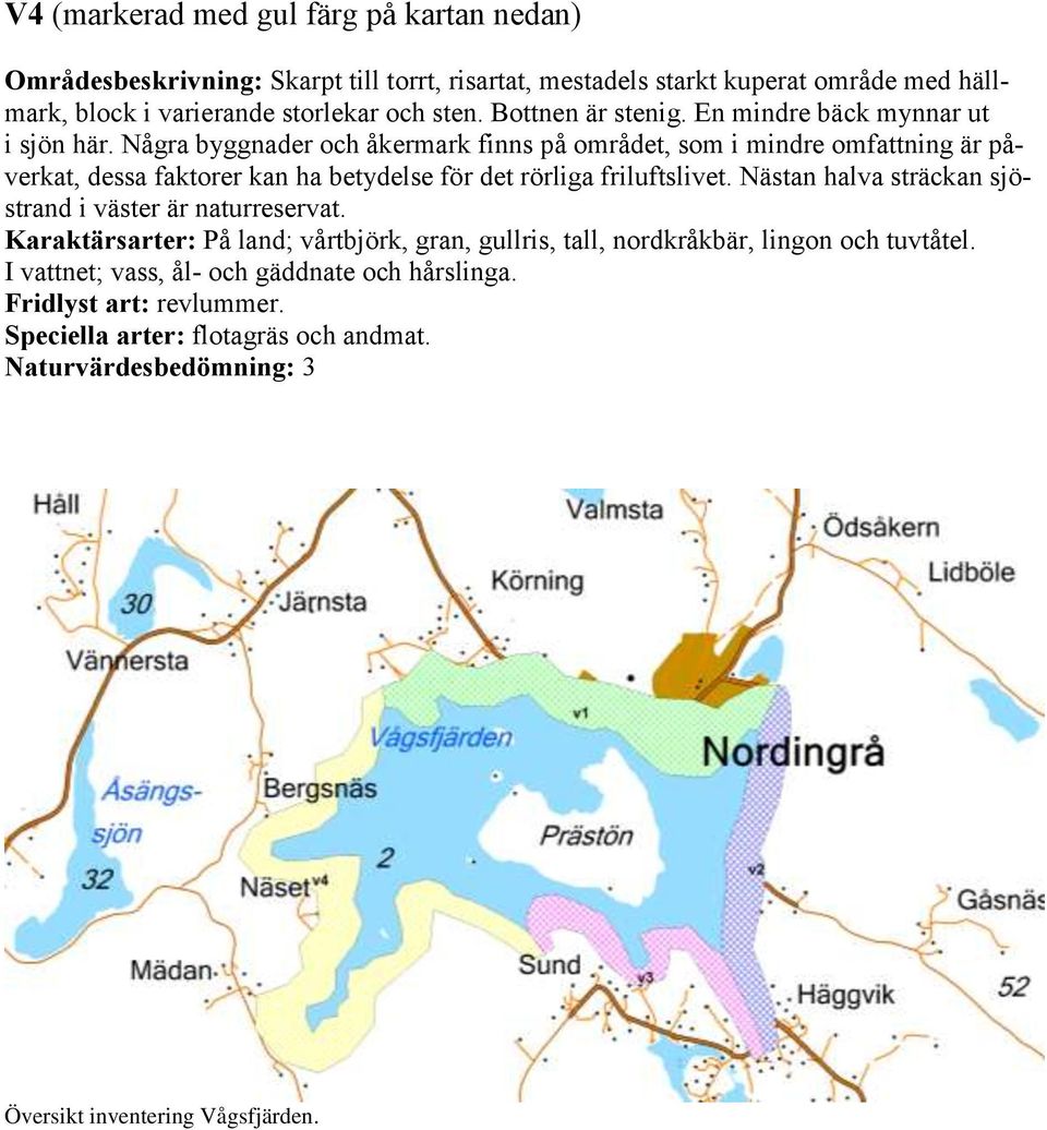 Några byggnader och åkermark finns på området, som i mindre omfattning är påverkat, dessa faktorer kan ha betydelse för det rörliga friluftslivet.