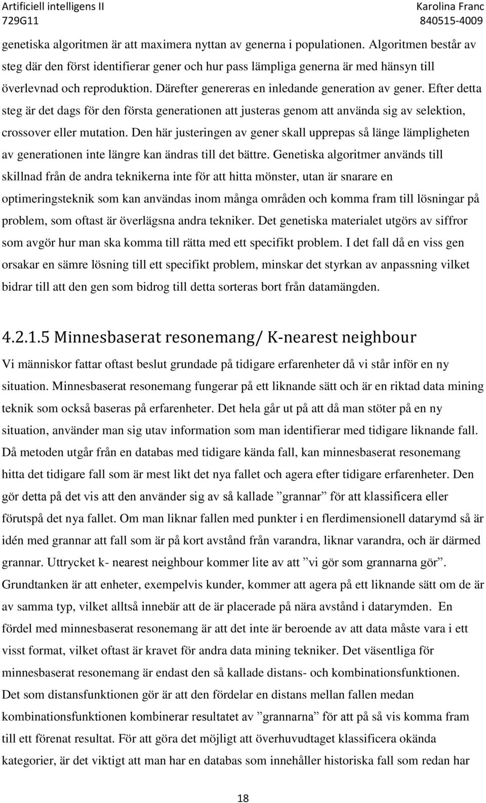 Efter detta steg är det dags för den första generationen att justeras genom att använda sig av selektion, crossover eller mutation.