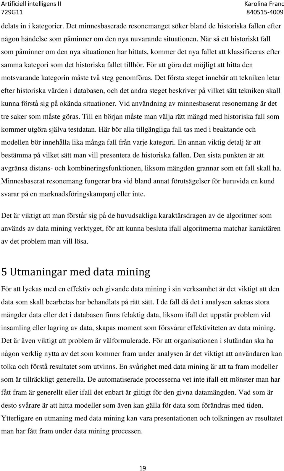 För att göra det möjligt att hitta den motsvarande kategorin måste två steg genomföras.