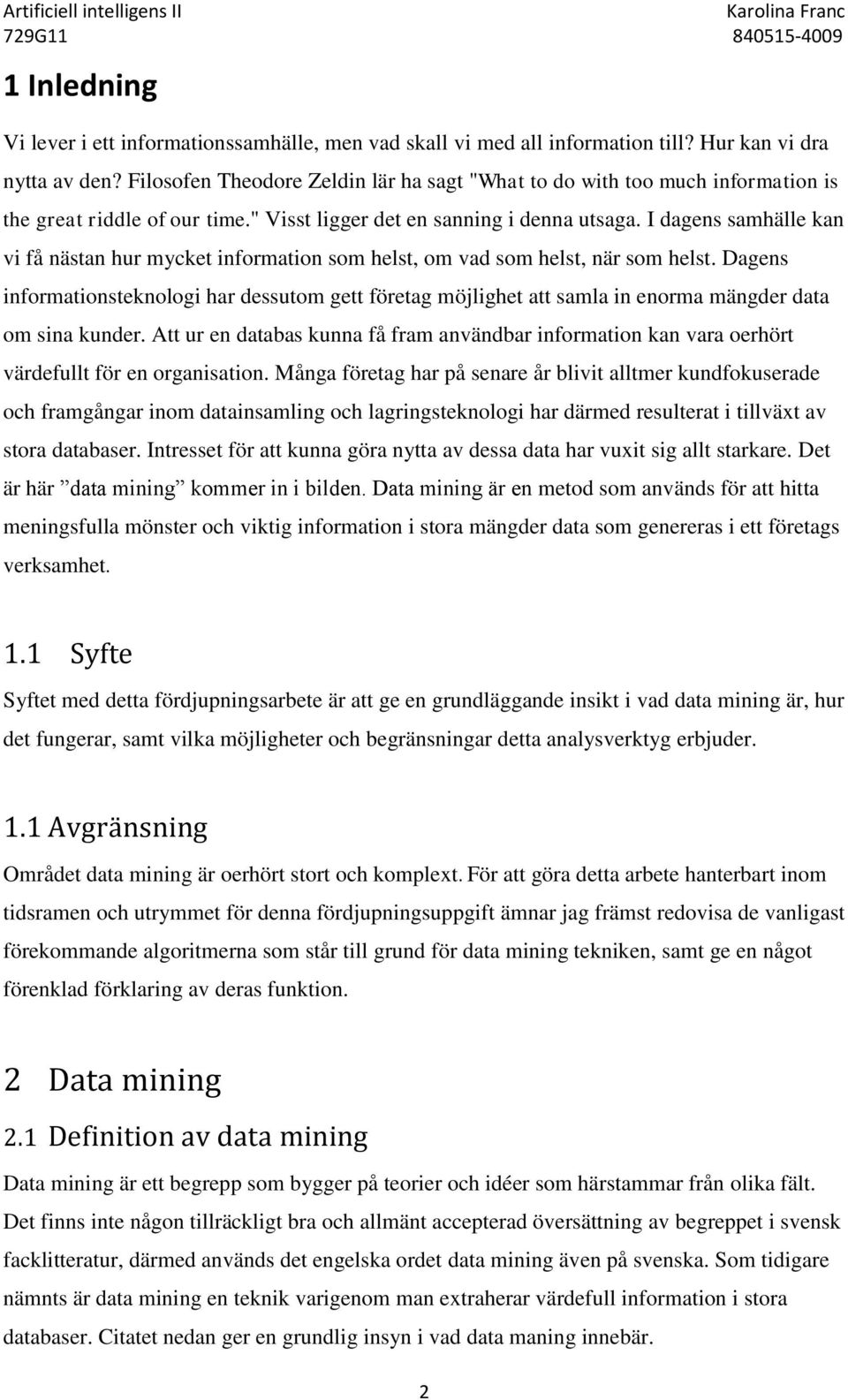 I dagens samhälle kan vi få nästan hur mycket information som helst, om vad som helst, när som helst.