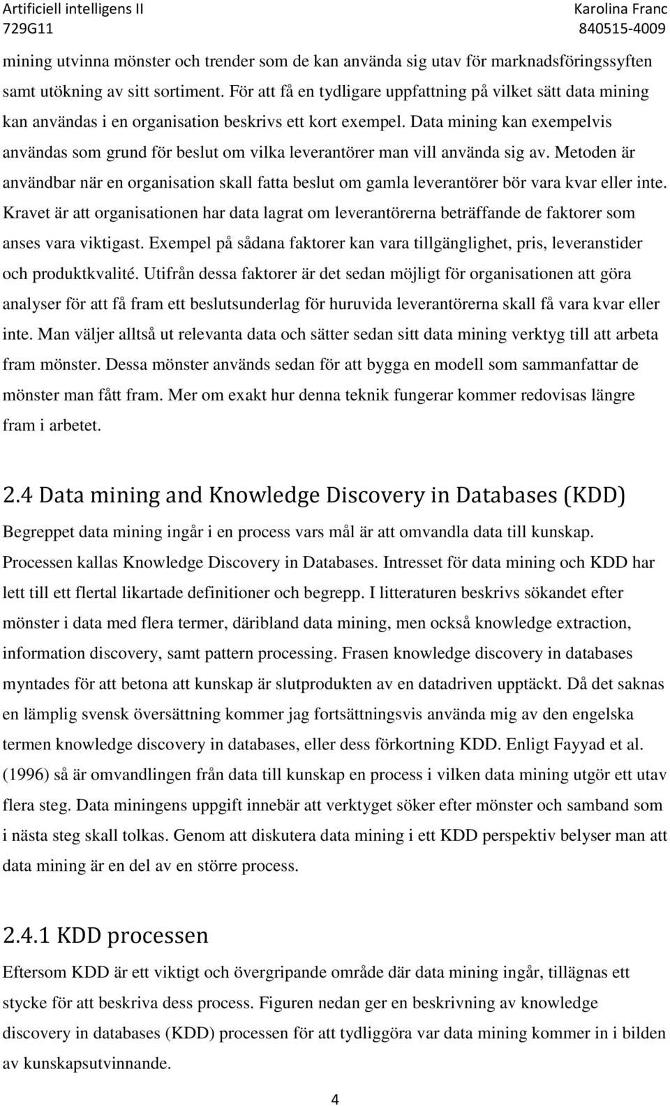 Data mining kan exempelvis användas som grund för beslut om vilka leverantörer man vill använda sig av.