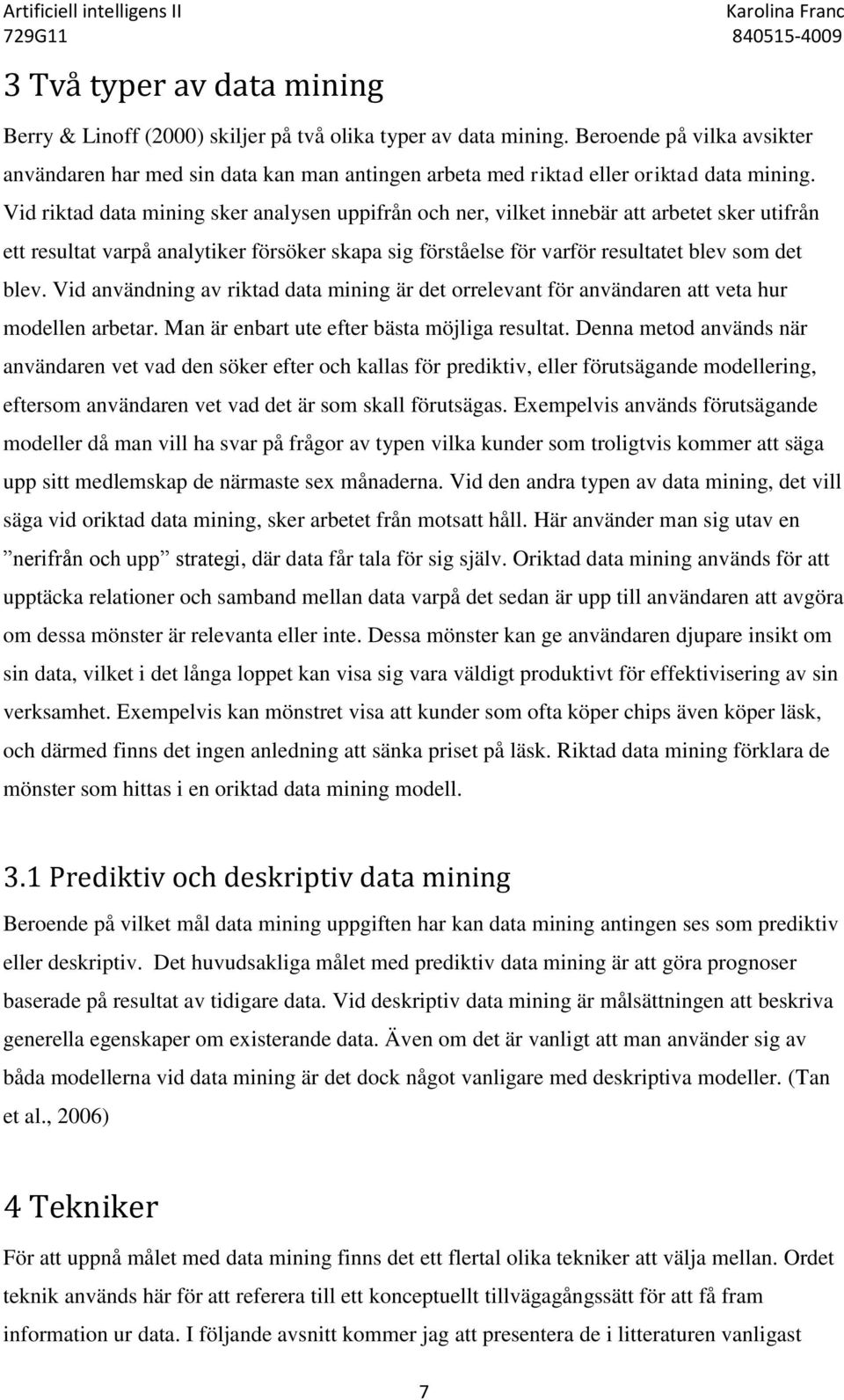 Vid riktad data mining sker analysen uppifrån och ner, vilket innebär att arbetet sker utifrån ett resultat varpå analytiker försöker skapa sig förståelse för varför resultatet blev som det blev.