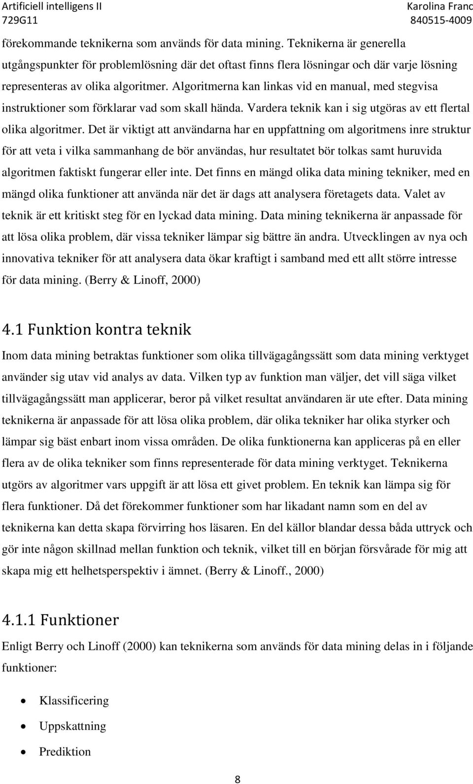 Algoritmerna kan linkas vid en manual, med stegvisa instruktioner som förklarar vad som skall hända. Vardera teknik kan i sig utgöras av ett flertal olika algoritmer.