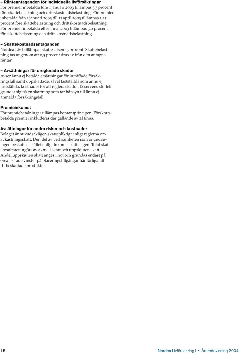 För premier inbetalda efter 1 maj 2003 tillämpas 3,0 procent före skattebelastning och driftskostnadsbelastning. Skattekostnadsantaganden Nordea Liv I tillämpar skattesatsen 15 procent.