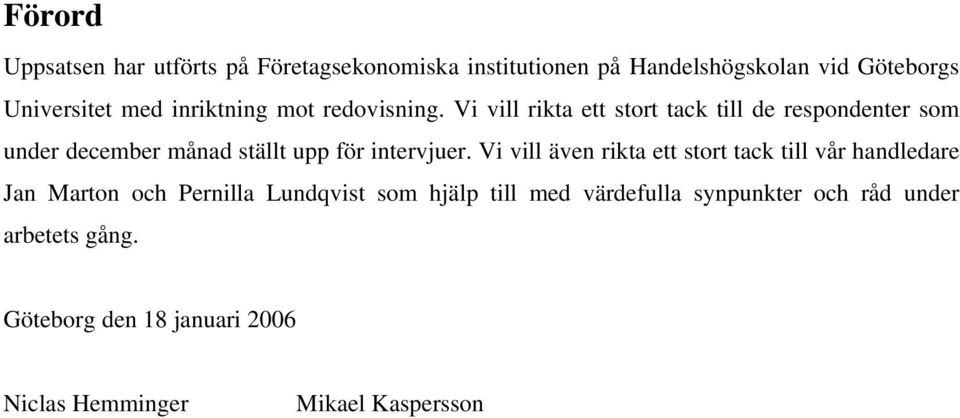 Vi vill rikta ett stort tack till de respondenter som under december månad ställt upp för intervjuer.