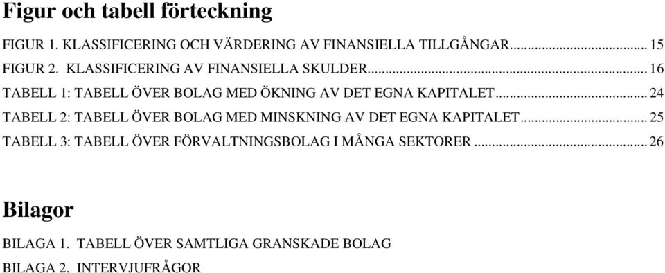 .. 24 TABELL 2: TABELL ÖVER BOLAG MED MINSKNING AV DET EGNA KAPITALET.