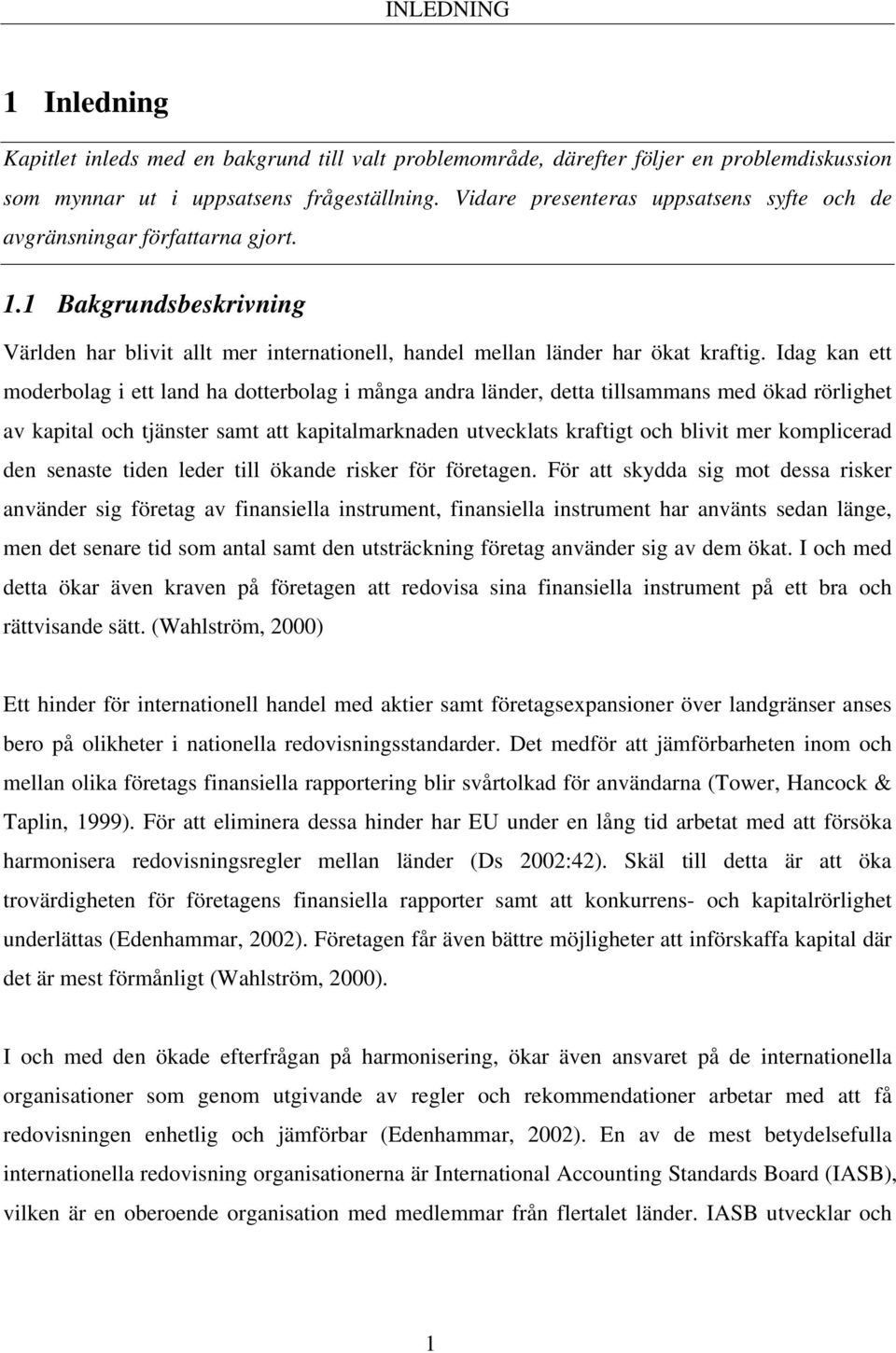 Idag kan ett moderbolag i ett land ha dotterbolag i många andra länder, detta tillsammans med ökad rörlighet av kapital och tjänster samt att kapitalmarknaden utvecklats kraftigt och blivit mer
