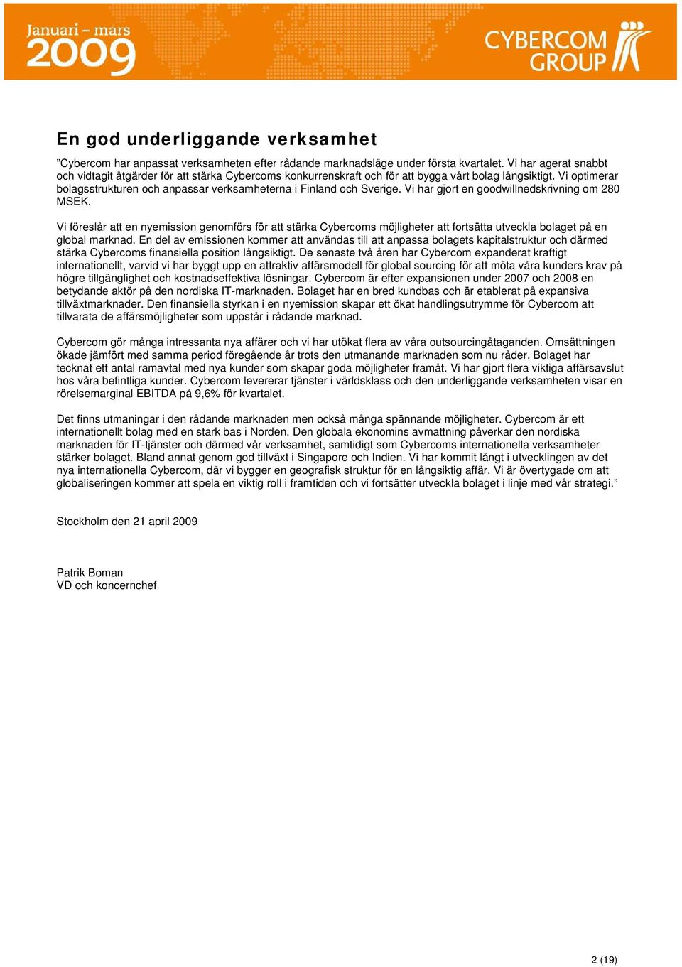 Vi optimerar bolagsstrukturen och anpassar verksamheterna i Finland och Sverige. Vi har gjort en goodwillnedskrivning om 28.