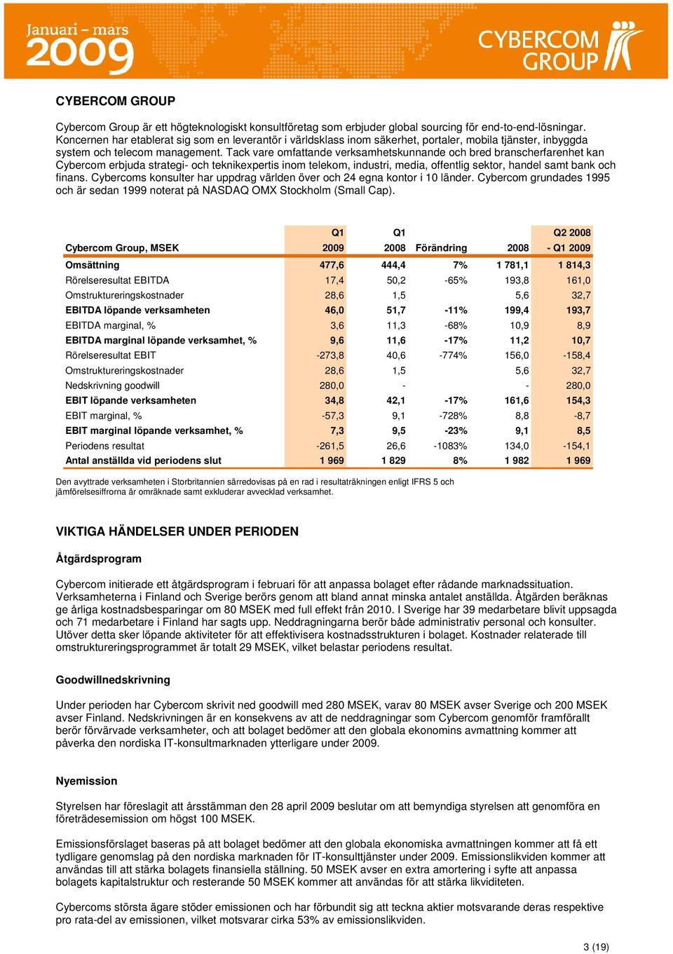 Tack vare omfattande verksamhetskunnande och bred branscherfarenhet kan Cybercom erbjuda strategi- och teknikexpertis inom telekom, industri, media, offentlig sektor, handel samt bank och finans.