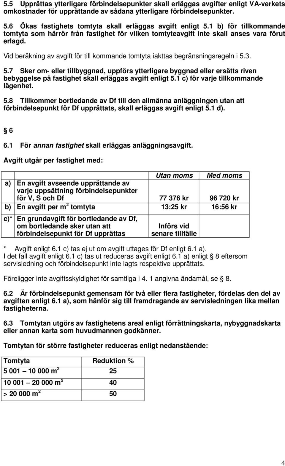 Vid beräkning av avgift för till kommande tomtyta iakttas begränsningsregeln i 5.