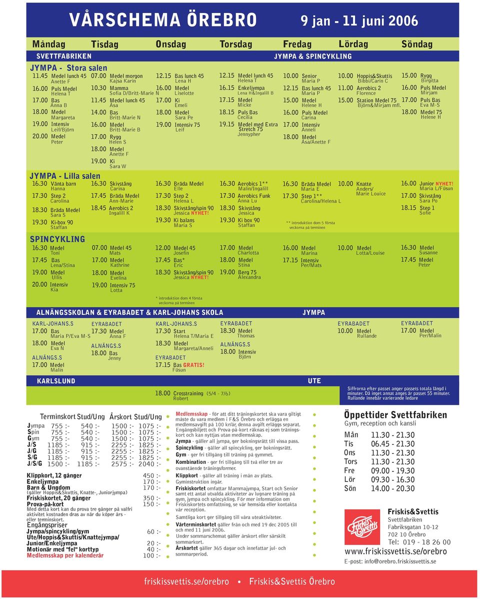 2006 ALNÄNGSSKOLAN & & KARL-JOHANS SKOLA KARL-JOHANSS 1700 Bas Maria P/Eva M-S Eva N ALNÄNGSS 1700 Medel Malin Tisdag 0700 Medel morgon 1215 Bas lunch 45 Kajsa Karin Lena H 1030 Mamma 1600 Medel