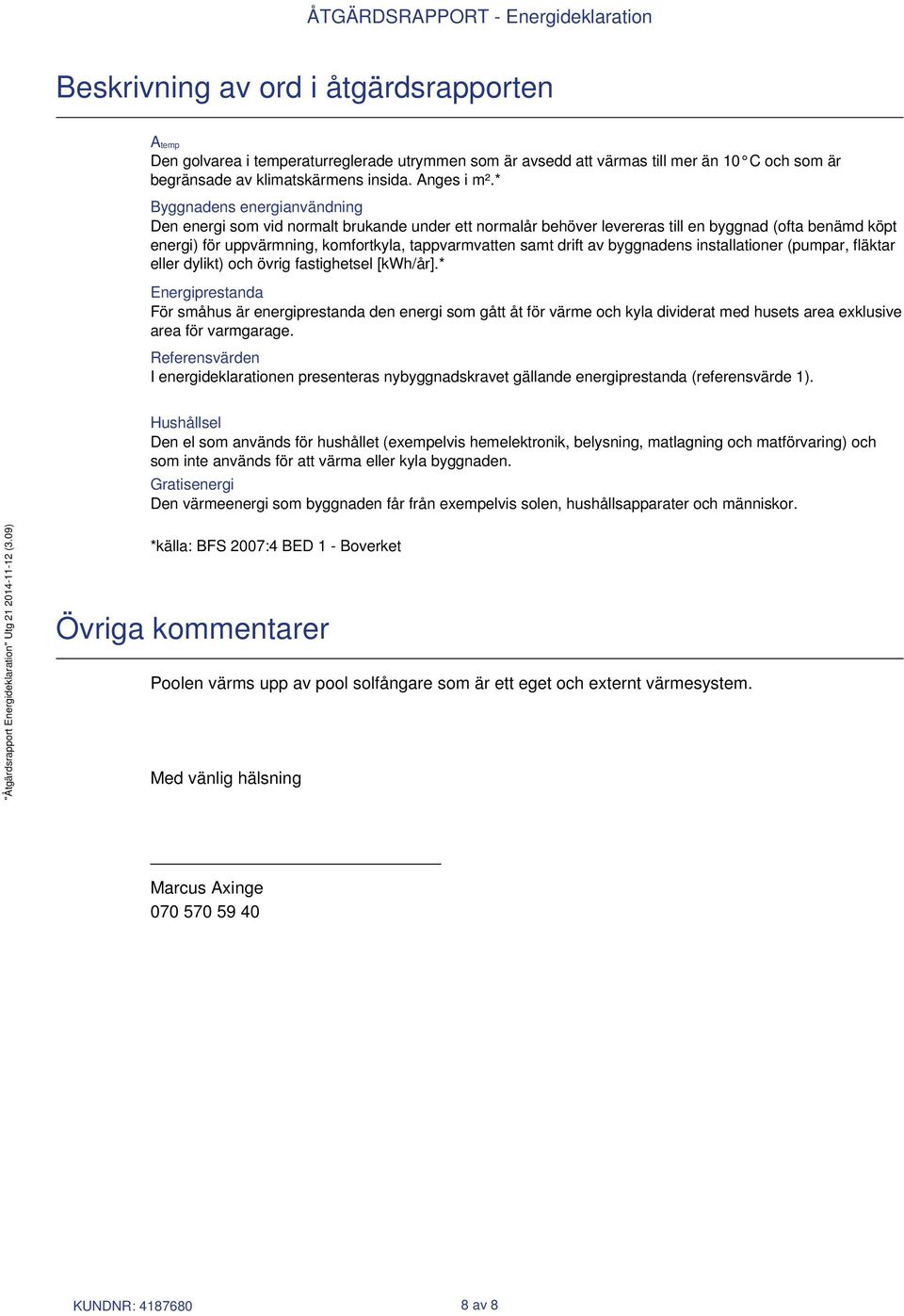 drift av byggnadens installationer (pumpar, fläktar eller dylikt) och övrig fastighetsel [kwh/år].