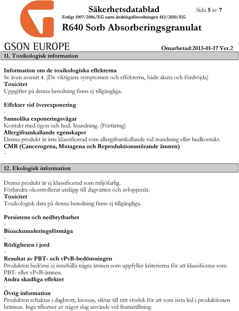 Effekter vid överexponering Sannolika exponeringsvägar Kontakt med ögon och hud. Inandning.