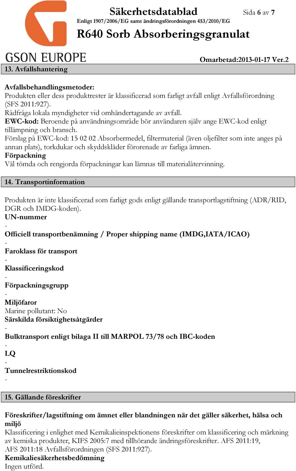 Förslag på EWCkod: 15 02 02 Absorbermedel, filtermaterial (även oljefilter som inte anges på annan plats), torkdukar och skyddskläder förorenade av farliga ämnen.