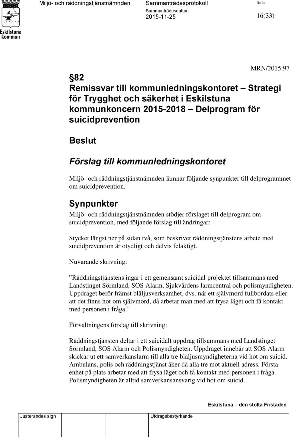 Synpunkter Miljö- och räddningstjänstnämnden stödjer förslaget till delprogram om suicidprevention, med följande förslag till ändringar: Stycket längst ner på sidan två, som beskriver