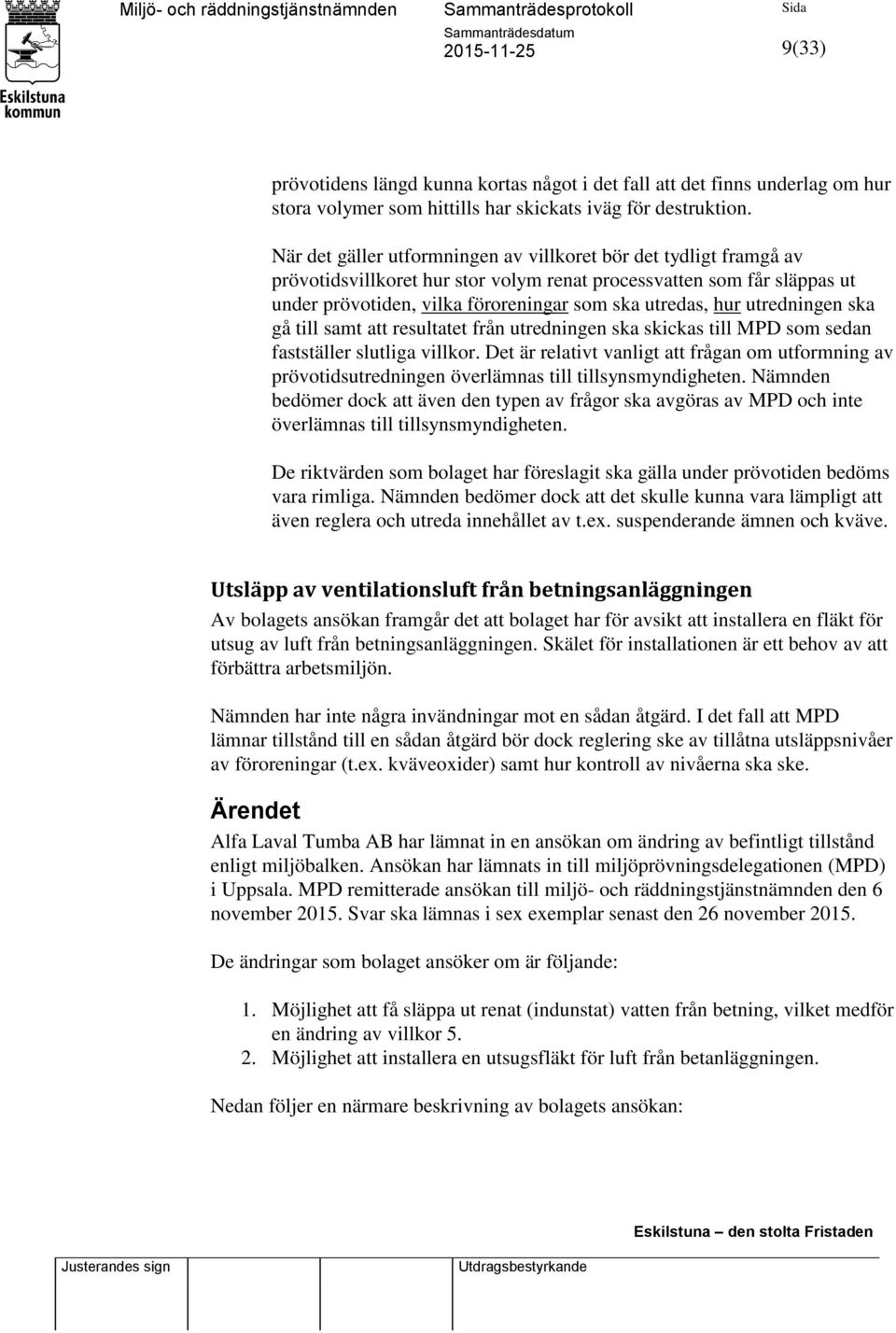 utredningen ska gå till samt att resultatet från utredningen ska skickas till MPD som sedan fastställer slutliga villkor.