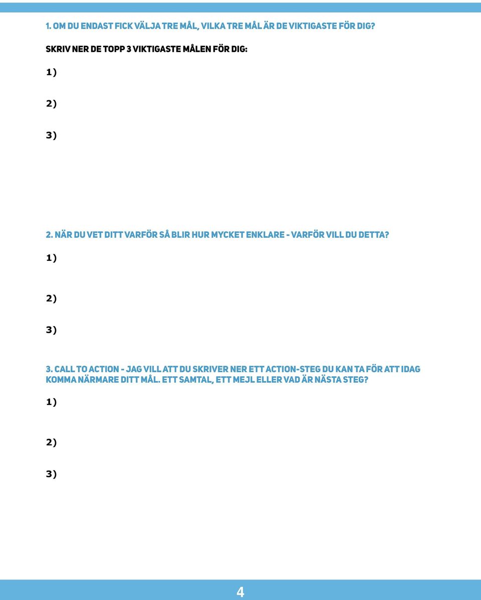 När du vet ditt varför så blir hur mycket enklare - varför vill du detta? 1) 2) 3) 3.