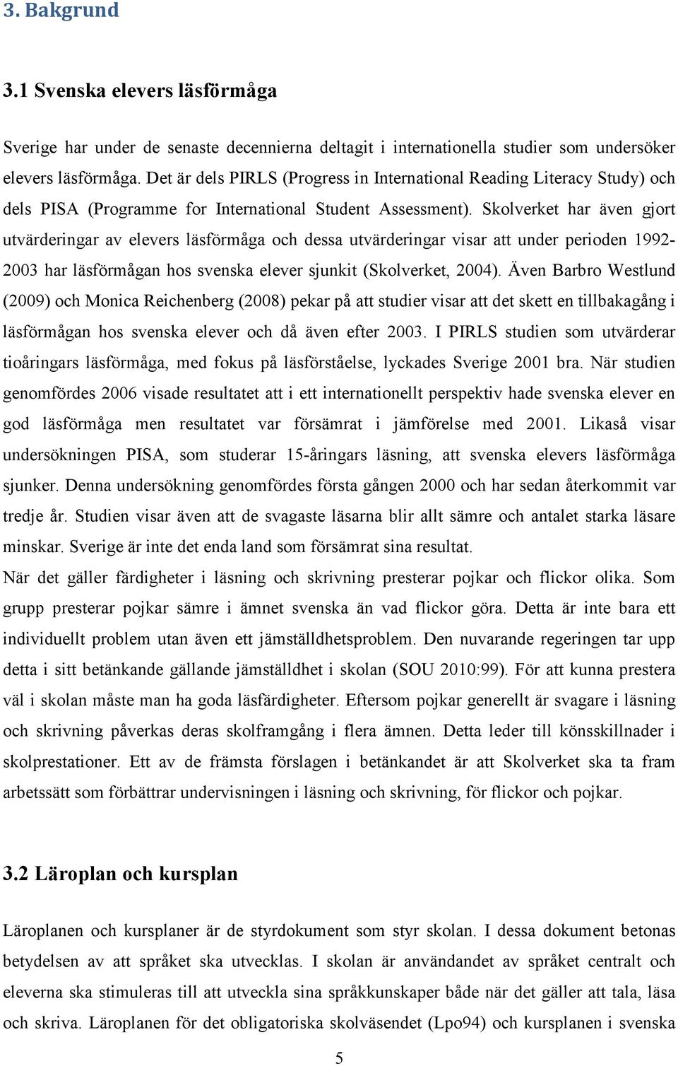 Skolverket har även gjort utvärderingar av elevers läsförmåga och dessa utvärderingar visar att under perioden 1992-2003 har läsförmågan hos svenska elever sjunkit (Skolverket, 2004).