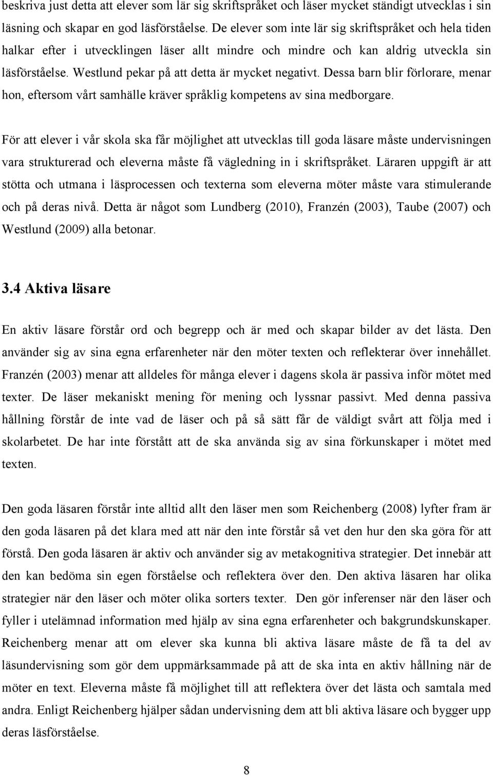 Westlund pekar på att detta är mycket negativt. Dessa barn blir förlorare, menar hon, eftersom vårt samhälle kräver språklig kompetens av sina medborgare.