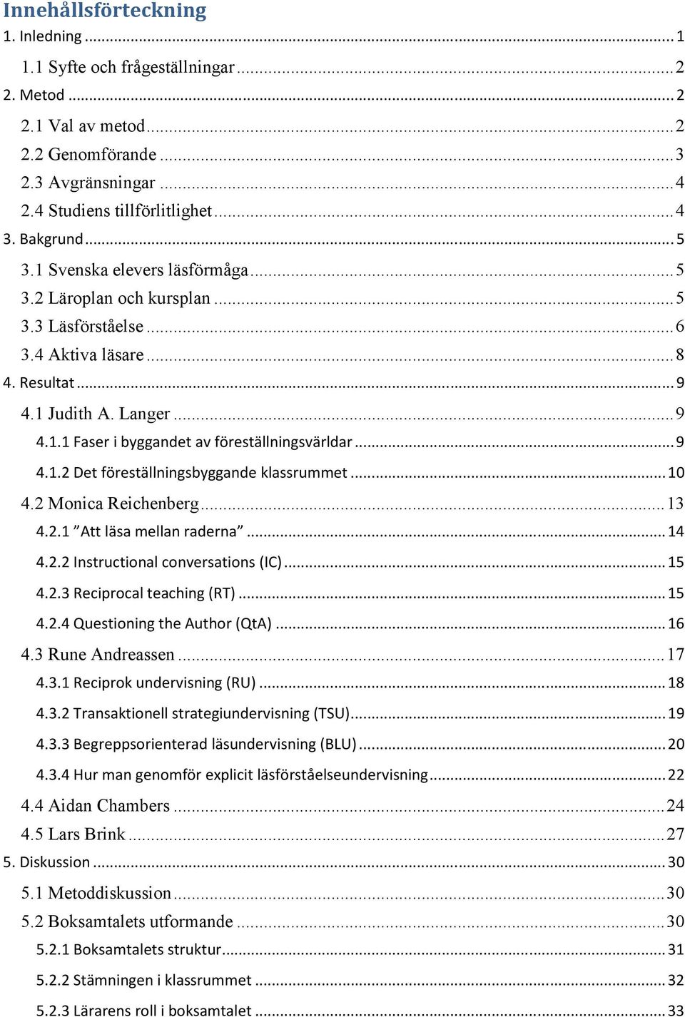 .. 9 4.1.2 Det föreställningsbyggande klassrummet... 10 4.2 Monica Reichenberg... 13 4.2.1 Att läsa mellan raderna... 14 4.2.2 Instructional conversations (IC)... 15 4.2.3 Reciprocal teaching (RT).