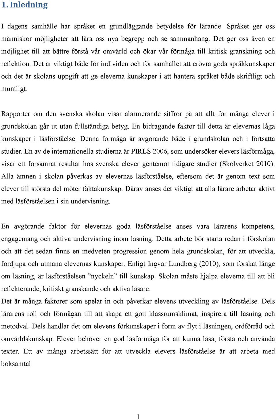 Det är viktigt både för individen och för samhället att erövra goda språkkunskaper och det är skolans uppgift att ge eleverna kunskaper i att hantera språket både skriftligt och muntligt.