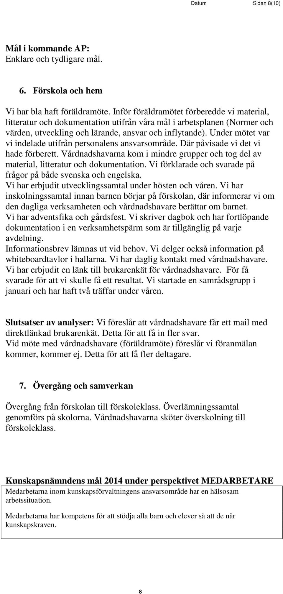 Under mötet var vi indelade utifrån personalens ansvarsområde. Där påvisade vi det vi hade förberett. Vårdnadshavarna kom i mindre grupper och tog del av material, litteratur och dokumentation.