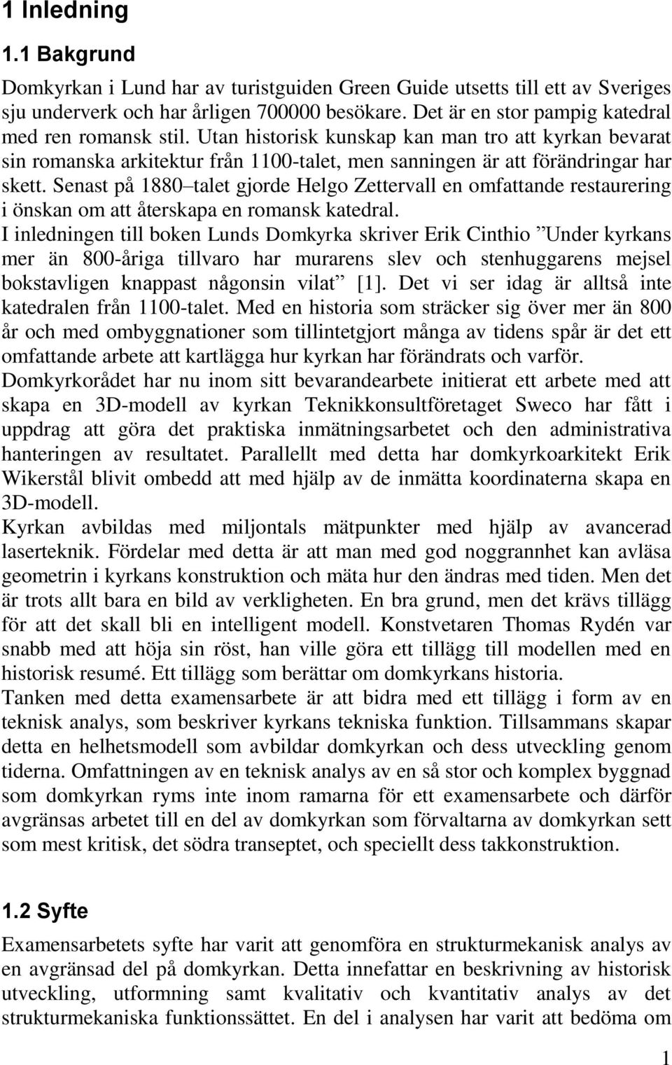 Senast på 1880 talet gjorde Helgo Zettervall en omfattande restaurering i önskan om att återskapa en romansk katedral.